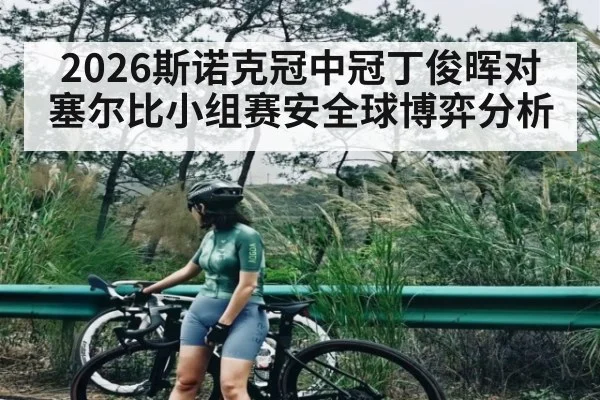 2026斯诺克冠中冠丁俊晖对塞尔比小组赛安全球博弈分析 | c7c7